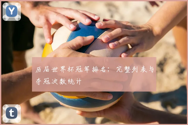 历届世界杯冠军排名：完整列表与夺冠次数统计