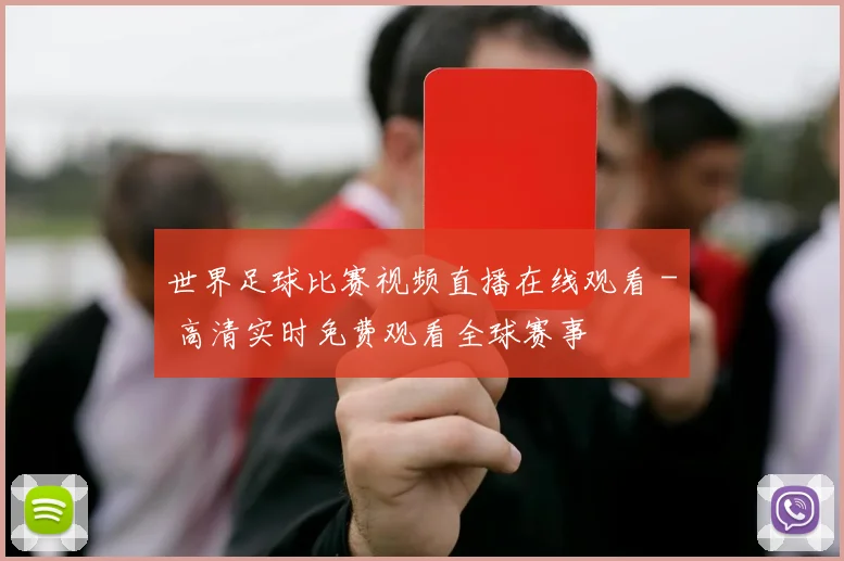 世界足球比赛视频直播在线观看 - 高清实时免费观看全球赛事